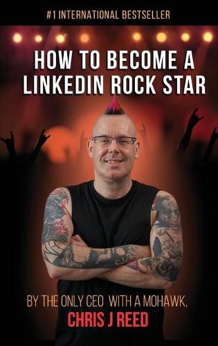 How to Become a LinkedIn Rock Star: By the Only CEO with a Mohawk, Chris J Reed