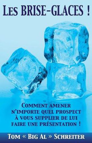 Cover image for Les BRISE-GLACES !: Comment Amener N'importe Quel Prospect a Vous Supplier de Lui Faire une Presentation !