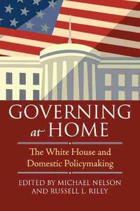 Cover image for Governing at Home: The White House and Domestic Policymaking
