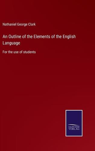 An Outline of the Elements of the English Language: For the use of students