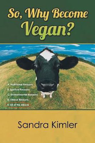 Cover image for So, Why Become Vegan?: A. Nutritional Reasons B. Spiritual Reasons C.Environmental Reasons D. Ethical Reasons E. All of the Above