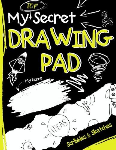 My Top Secret Drawing Pad: The Kids Sketch Book for Kids to collect their Secret Scribblings and Sketches