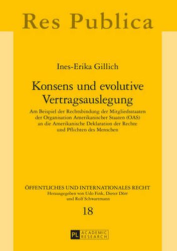 Cover image for Konsens und evolutive Vertragsauslegung; Am Beispiel der Rechtsbindung der Mitgliedsstaaten der Organisation Amerikanischer Staaten (OAS) an die Amerikanische Deklaration der Rechte und Pflichten des Menschen