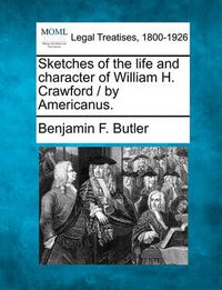 Cover image for Sketches of the Life and Character of William H. Crawford / By Americanus.