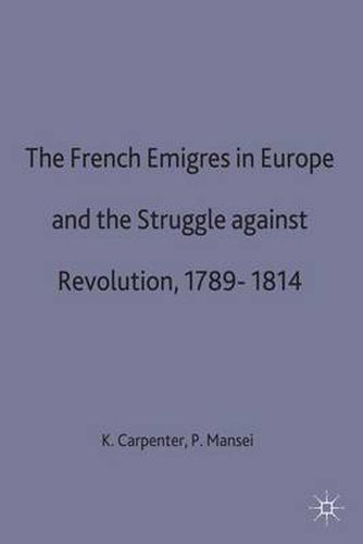 The French Emigres in Europe and the Struggle against Revolution, 1789-1814