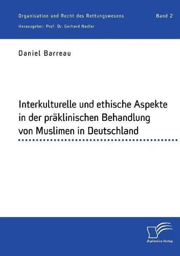 Interkulturelle und ethische Aspekte in der praklinischen Behandlung von Muslimen in Deutschland: Organisation und Recht des Rettungswesens. Band 2