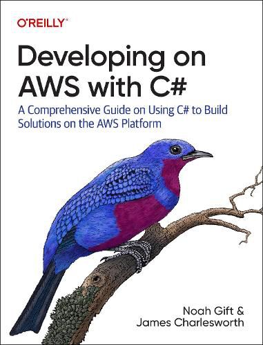 Developing on AWS With C#: A Comprehensive Guide on Using C# to Build Solutions on the AWS Platform