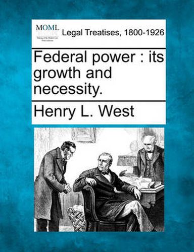 Cover image for Federal Power: Its Growth and Necessity.
