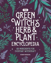 Cover image for The Green Witch's Herb and Plant Encyclopedia