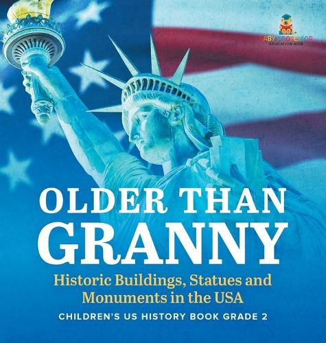 Older Than Granny Historic Buildings, Statues and Monuments in the USA Children's US History Book Grade 2