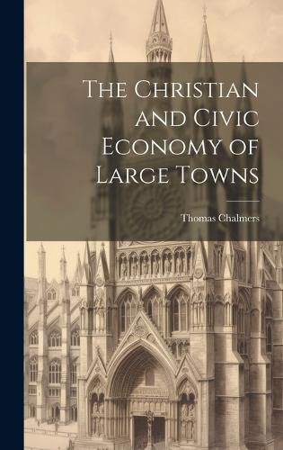 Cover image for The Christian and Civic Economy of Large Towns