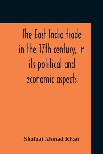 Cover image for The East India Trade In The 17Th Century, In Its Political And Economic Aspects