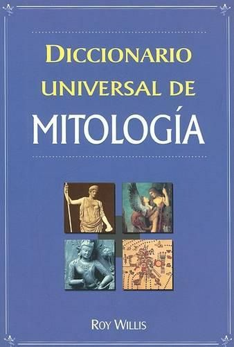 Diccionario Universal de Mitologia: Manual de Consulta de la A-Z de los Dioses, Diosas, Heroes, Heroinas, Semidioses y Bestias Legendarias