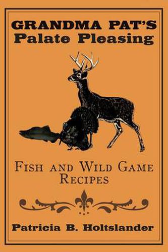 Cover image for Grandma Pat's Palate Pleasing Fish and Wild Game Recipes