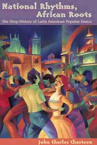 Cover image for National Rhythms, African Roots: The Deep History of Latin American Popular Dance