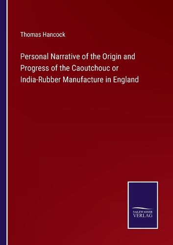 Personal Narrative of the Origin and Progress of the Caoutchouc or India-Rubber Manufacture in England