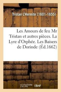 Cover image for Les Amours de Feu MR Tristan Et Autres Pieces Tres-Curieuses. La Lyre d'Orphee