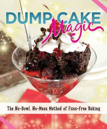 Cover image for Dump Cake Magic: The No-Bowl, No-Mess Method of Fuss-Free Baking