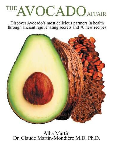 The Avocado Affair: Discover Avocado's Most Delicious Partners in Health Through Ancient Rejuvenating Secrets and 70 New Recipes