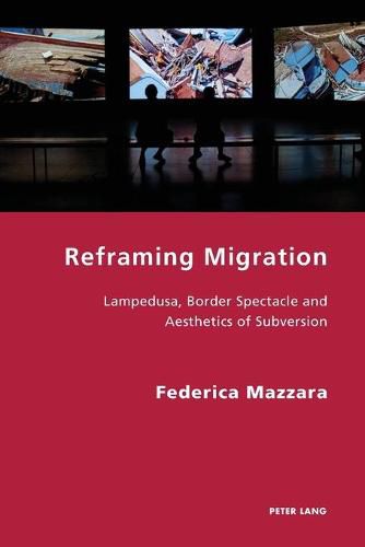 Reframing Migration: Lampedusa, Border Spectacle and the Aesthetics of Subversion