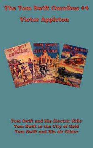 Tom Swift Omnibus #4: Tom Swift and His Electric Rifle, Tom Swift in the City of Gold, Tom Swift and His Air Glider