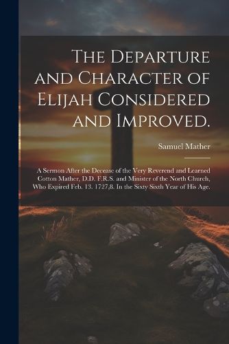 The Departure and Character of Elijah Considered and Improved.