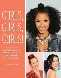 Cover image for Curls, Curls, Curls: Your Go-To Guide for Rocking Curly Hair - Plus Tutorials for 60 Fabulous Looks