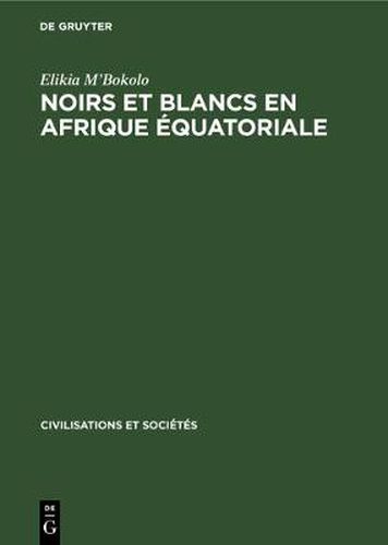 Cover image for Noirs Et Blancs En Afrique Equatoriale: Les Societes Cotieres Et Da Penetration Francaise (Vers 1820-1874)