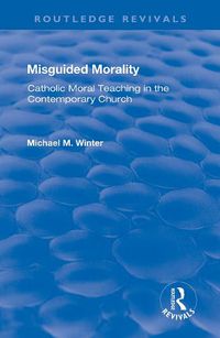 Cover image for Misguided Morality: Catholic Moral Teaching in the Contemporary Church