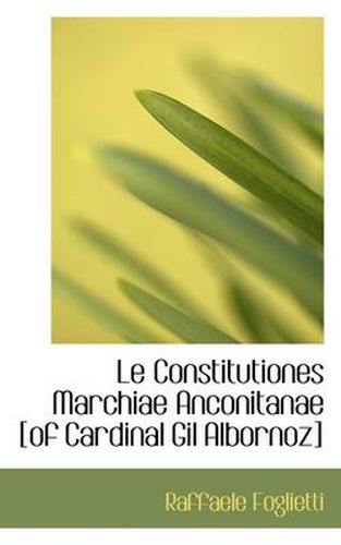 Cover image for Le Constitutiones Marchiae Anconitanae [Of Cardinal Gil Albornoz]