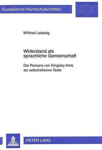 Widerstand ALS Sprachliche Gemeinschaft: Die Romane Von Kingsley Amis ALS Selbstreflexive Texte