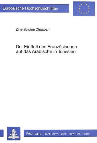 Cover image for Der Einfluss Des Franzoesischen Auf Das Arabische in Tunesien: Zur Beschreibung Morphosyntaktischer Phaenomene Des Neuhocharabischen