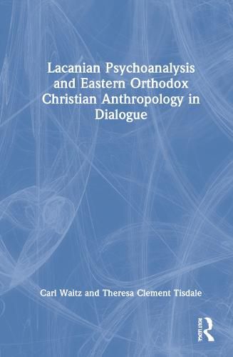 Cover image for Lacanian Psychoanalysis and Eastern Orthodox Christian Anthropology in Dialogue