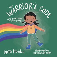 Cover image for The Warrior's Code: And How I Live It Every Day (A Kids Guide to Love, Respect, Care, Responsibility , Honor, and Peace)