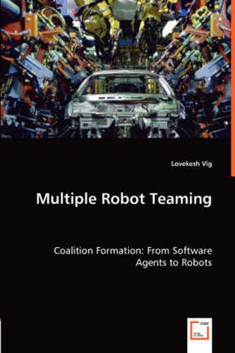 Cover image for Multiple Robot Teaming - Coalition Formation: From Software Agents to Robots