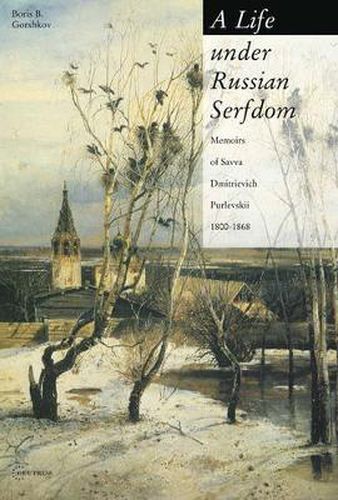 Cover image for A Life under Russian Serfdom: The Memoirs of Savva Dmitrievich Purlevskii, 1800-68