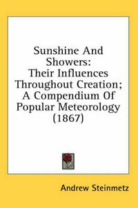 Cover image for Sunshine and Showers: Their Influences Throughout Creation; A Compendium of Popular Meteorology (1867)