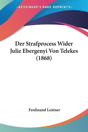 Cover image for Der Strafprocess Wider Julie Ebergenyi Von Telekes (1868)