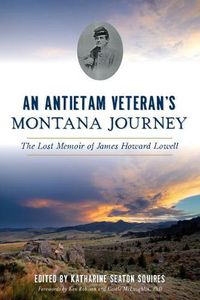 Cover image for An Antietam Veteran's Montana Journey: The Lost Memoir of James Howard Lowell