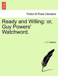 Cover image for Ready and Willing: Or, Guy Powers' Watchword.