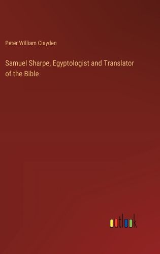 Samuel Sharpe, Egyptologist and Translator of the Bible