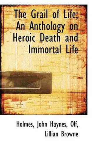 Cover image for The Grail of Life; An Anthology on Heroic Death and Immortal Life