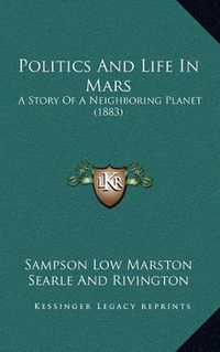 Cover image for Politics and Life in Mars: A Story of a Neighboring Planet (1883)