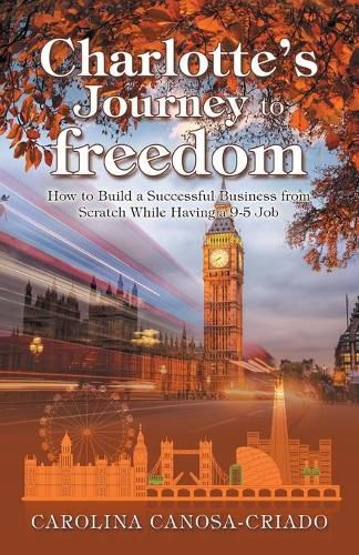 Cover image for Charlotte's Journey to Freedom: How to Build a Successful Business from Scratch While Having a 9-5 Job