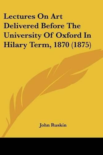 Cover image for Lectures on Art Delivered Before the University of Oxford in Hilary Term, 1870 (1875)