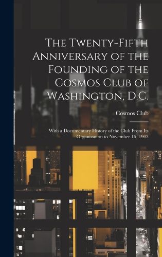 Cover image for The Twenty-Fifth Anniversary of the Founding of the Cosmos Club of Washington, D.C.