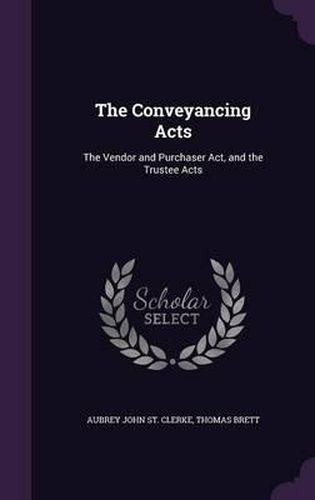 The Conveyancing Acts: The Vendor and Purchaser ACT, and the Trustee Acts