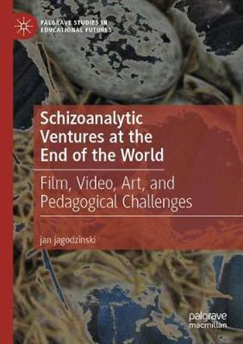 Cover image for Schizoanalytic Ventures at the End of the World: Film, Video, Art, and Pedagogical Challenges