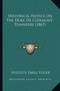 Cover image for Historical Notice on the Duke de Clermont-Tonnerre (1867)