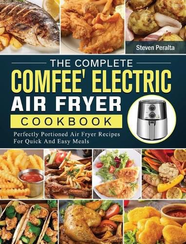 Cover image for The Complete COMFEE' Electric Air Fryer Cookbook: Perfectly Portioned Air Fryer Recipes For Quick And Easy Meals